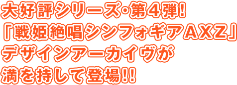 大好評シリーズ・第4弾!「戦姫絶唱シンフォギアAXZ」デザインアーカイヴが満を持して登場!!